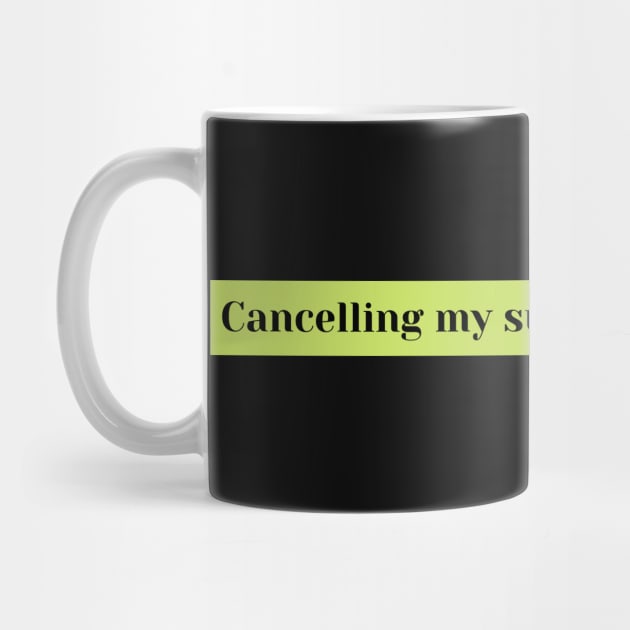 cancelling my subscription to you by Tees by broke